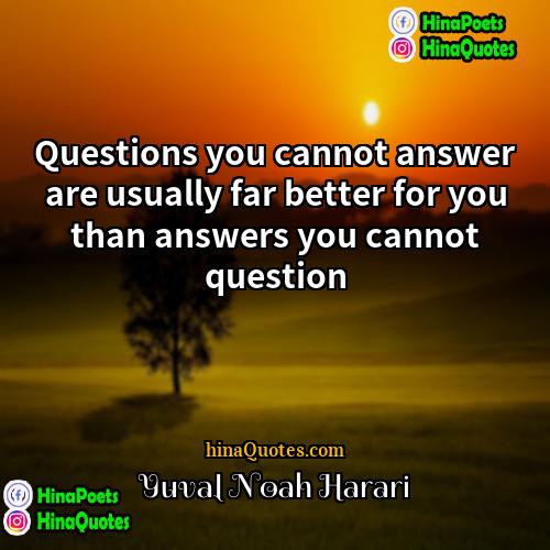 Yuval Noah Harari Quotes | Questions you cannot answer are usually far